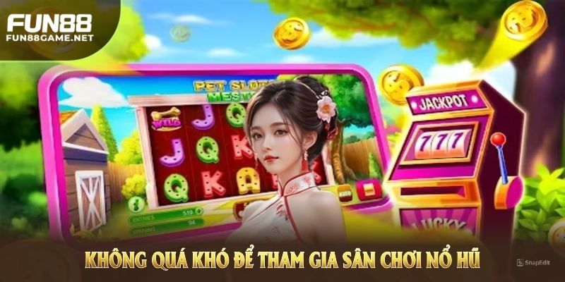 Không quá khó để tham gia sân chơi Nổ hũ FUN88