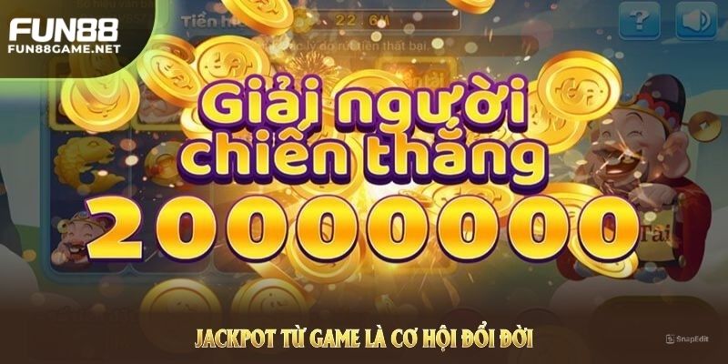 Jackpot từ game là cơ hội đổi đời cho chính bạn