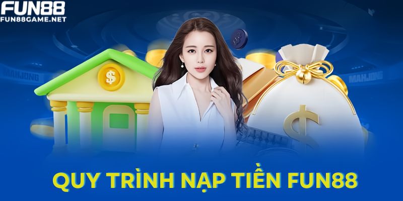 TÌm hiểu nạp tiền Fun88 là quy trình như thế nào